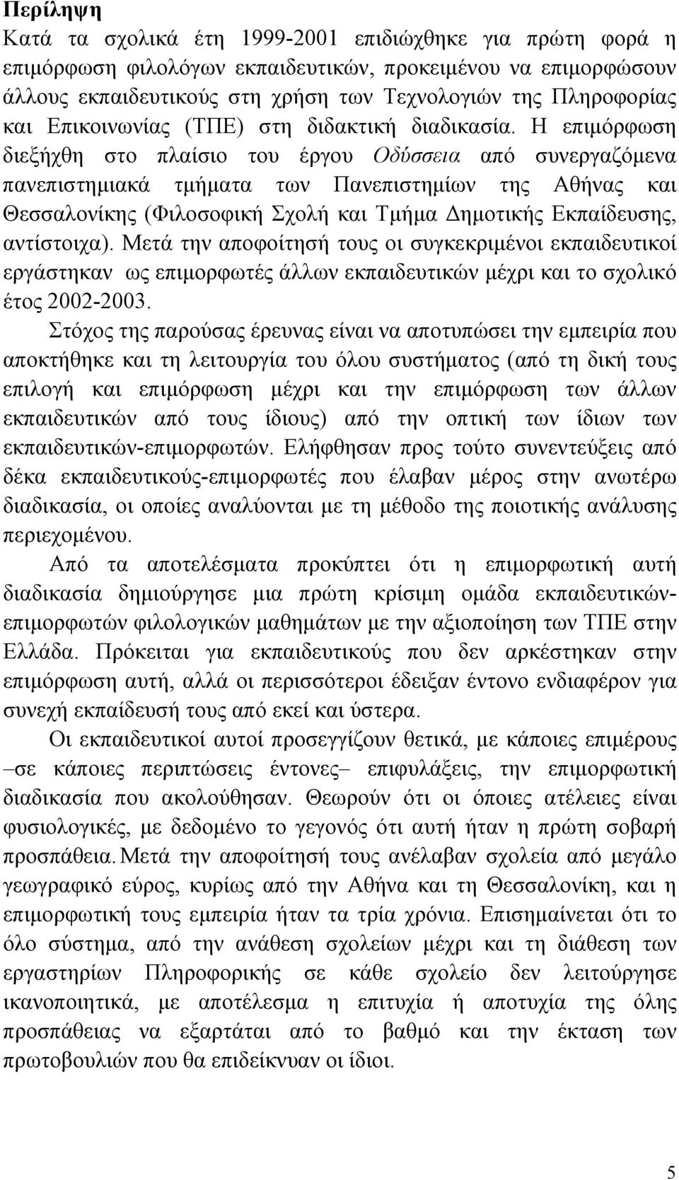 Η επιμόρφωση διεξήχθη στο πλαίσιο του έργου Οδύσσεια από συνεργαζόμενα πανεπιστημιακά τμήματα των Πανεπιστημίων της Αθήνας και Θεσσαλονίκης (Φιλοσοφική Σχολή και Τμήμα Δημοτικής Εκπαίδευσης,