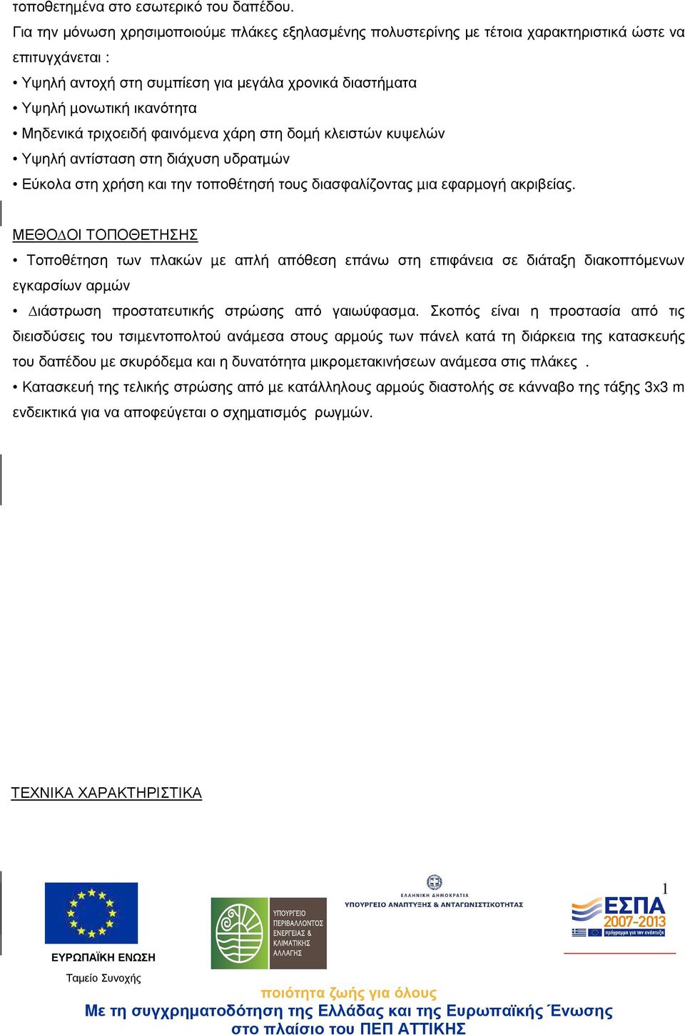 Μηδενικά τριχοειδή φαινόµενα χάρη στη δοµή κλειστών κυψελών Υψηλή αντίσταση στη διάχυση υδρατµών Εύκολα στη χρήση και την τοποθέτησή τους διασφαλίζοντας µια εφαρµογή ακριβείας.