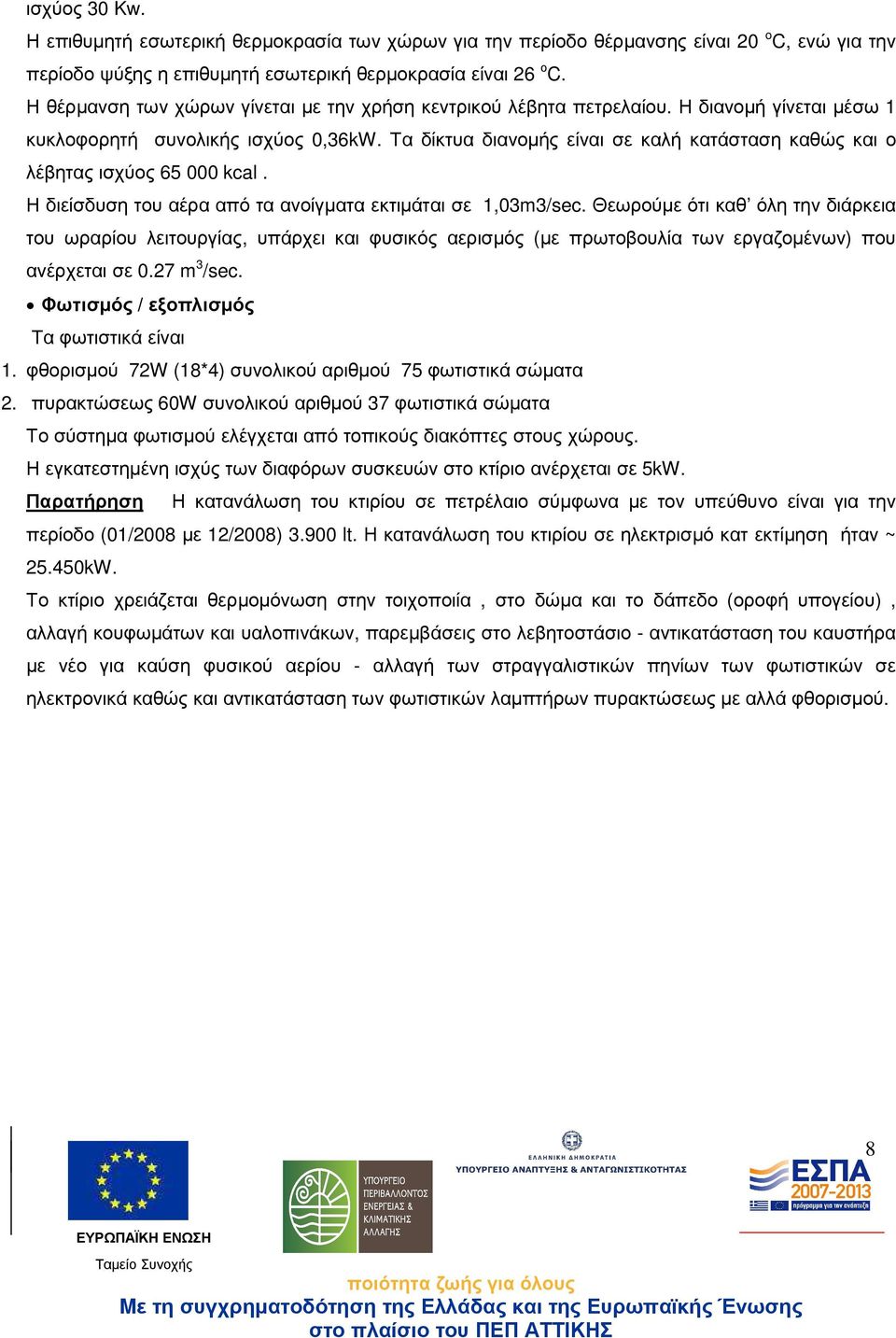 Τα δίκτυα διανοµής είναι σε καλή κατάσταση καθώς και ο λέβητας ισχύος 65 000 kcal. Η διείσδυση του αέρα από τα ανοίγµατα εκτιµάται σε 1,03m3/sec.