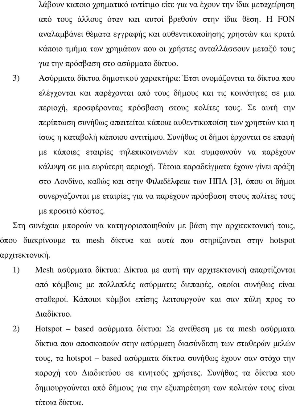 3) Ασύρµατα δίκτυα δηµοτικού χαρακτήρα: Έτσι ονοµάζονται τα δίκτυα που ελέγχονται και παρέχονται από τους δήµους και τις κοινότητες σε µια περιοχή, προσφέροντας πρόσβαση στους πολίτες τους.