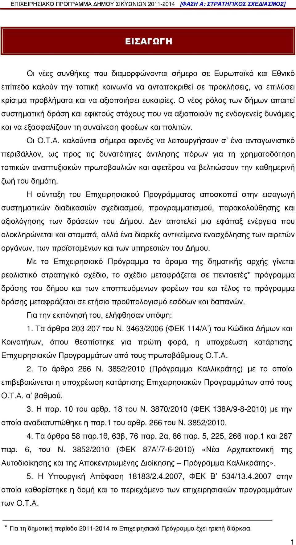 καλούνται σήµερα αφενός να λειτουργήσουν σ ένα ανταγωνιστικό περιβάλλον, ως προς τις δυνατότητες άντλησης πόρων για τη χρηµατοδότηση τοπικών αναπτυξιακών πρωτοβουλιών και αφετέρου να βελτιώσουν την