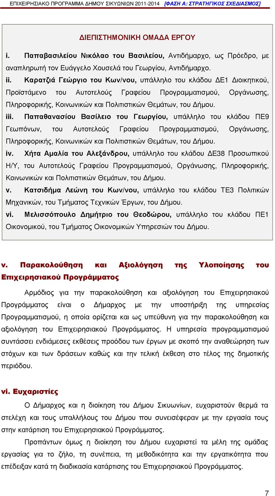 Παπαθανασίου Βασίλειο του Γεωργίου, υπάλληλο του κλάδου ΠΕ9 Γεωπόνων, του Αυτοτελούς Γραφείου Προγραµµατισµού, Οργάνωσης, Πληροφορικής, Κοινωνικών και Πολιτιστικών Θεµάτων, του ήµου. iv.