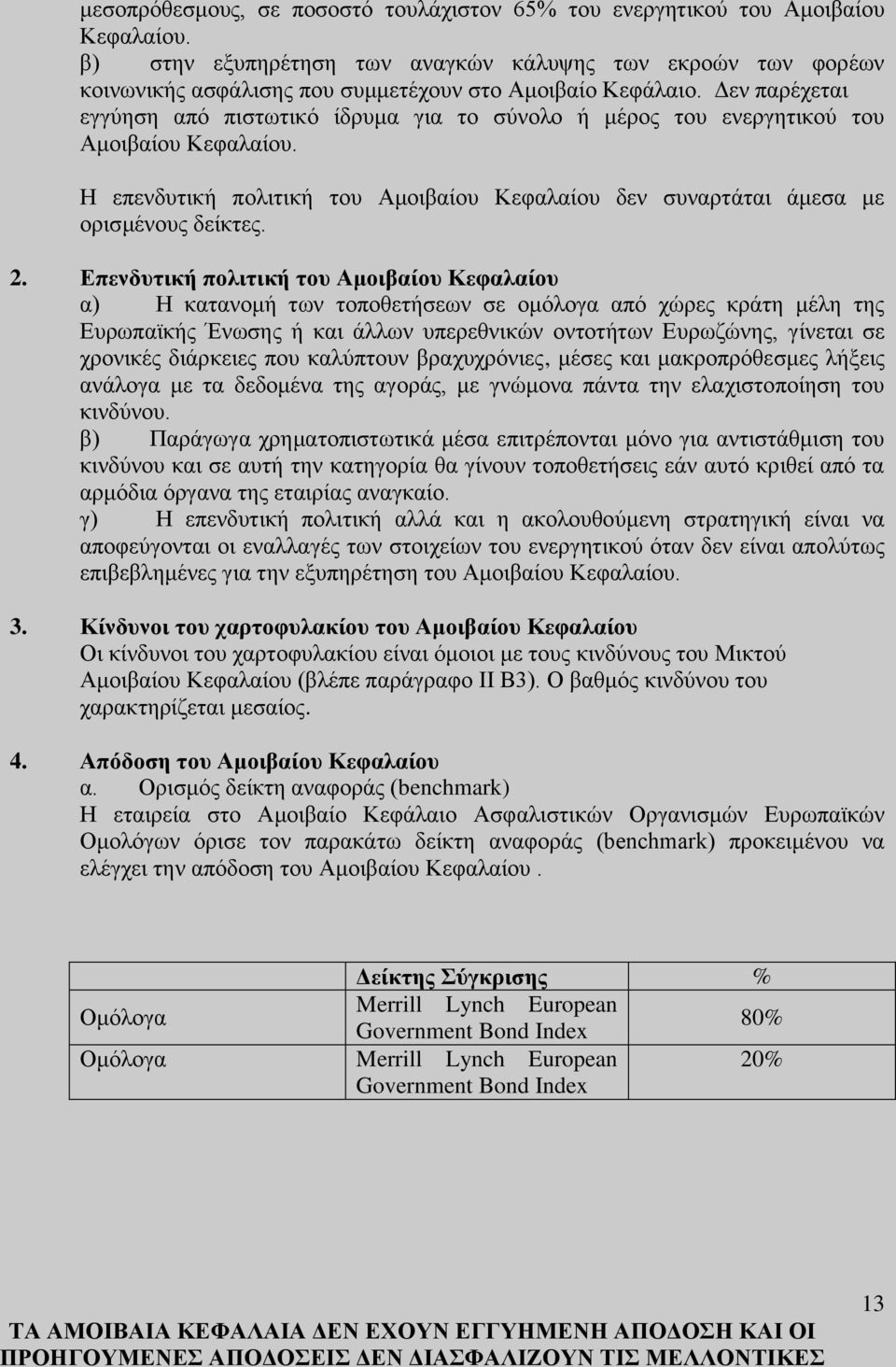 Δεν παρέχεται εγγύηση από πιστωτικό ίδρυμα για το σύνολο ή μέρος του ενεργητικού του Αμοιβαίου Κεφαλαίου. Η επενδυτική πολιτική του Αμοιβαίου Κεφαλαίου δεν συναρτάται άμεσα με ορισμένους δείκτες. 2.