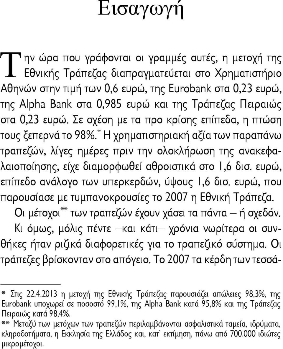 * Η χρηματιστηριακή αξία των παραπάνω τραπεζών, λίγες ημέρες πριν την ολοκλήρωση της ανακεφαλαιοποίησης, είχε διαμορφωθεί αθροιστικά στο 1,6 δισ. ευρώ, επίπεδο ανάλογο των υπερκερδών, ύψους 1,6 δισ.