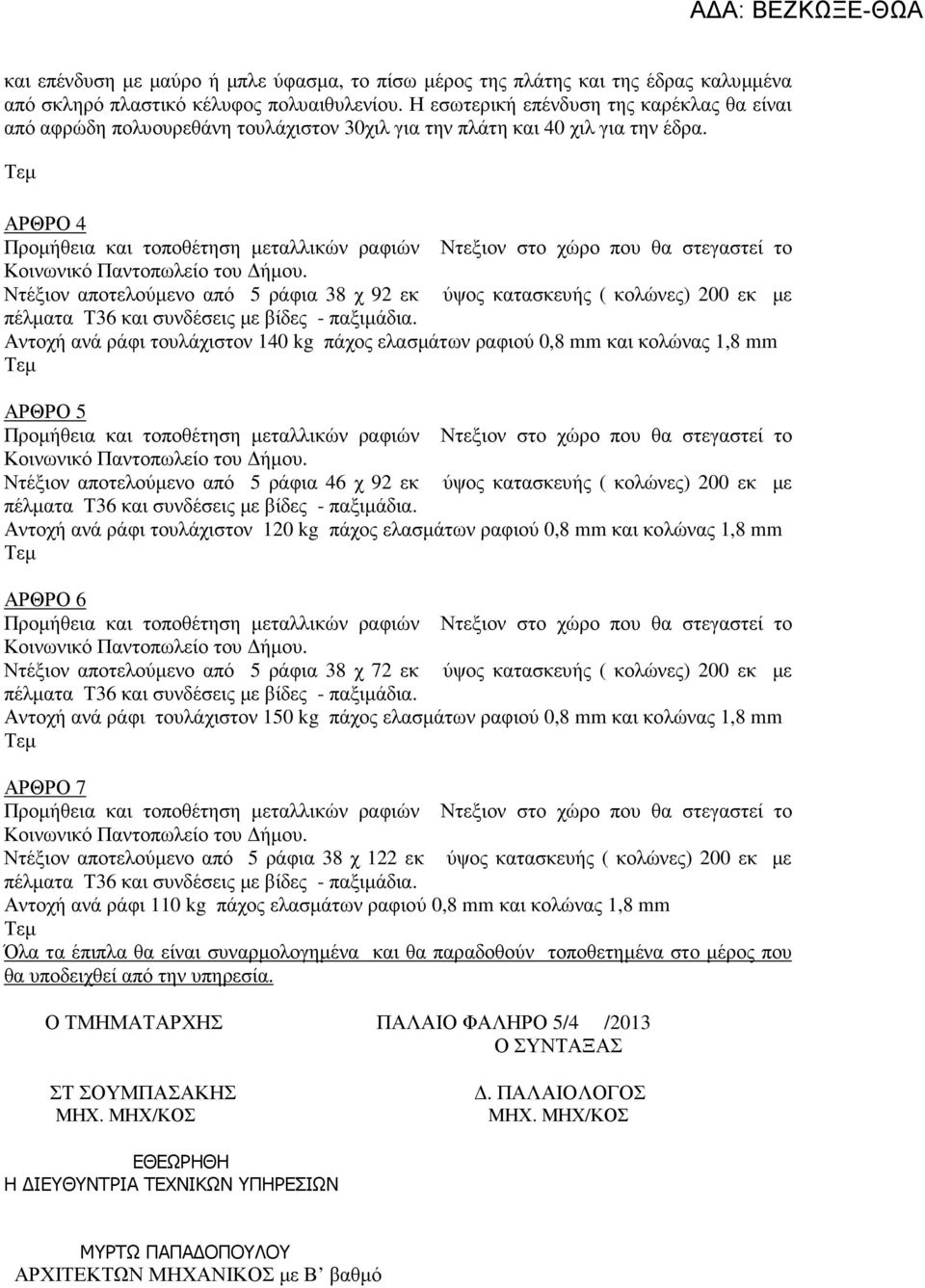 ΑΡΘΡΟ 4 Ντέξιον αποτελούµενο από 5 ράφια 38 χ 92 εκ ύψος κατασκευής ( κολώνες) 200 εκ µε Αντοχή ανά ράφι τουλάχιστον 140 kg πάχος ελασµάτων ραφιού 0,8 mm και κολώνας 1,8 mm ΑΡΘΡΟ 5 Ντέξιον