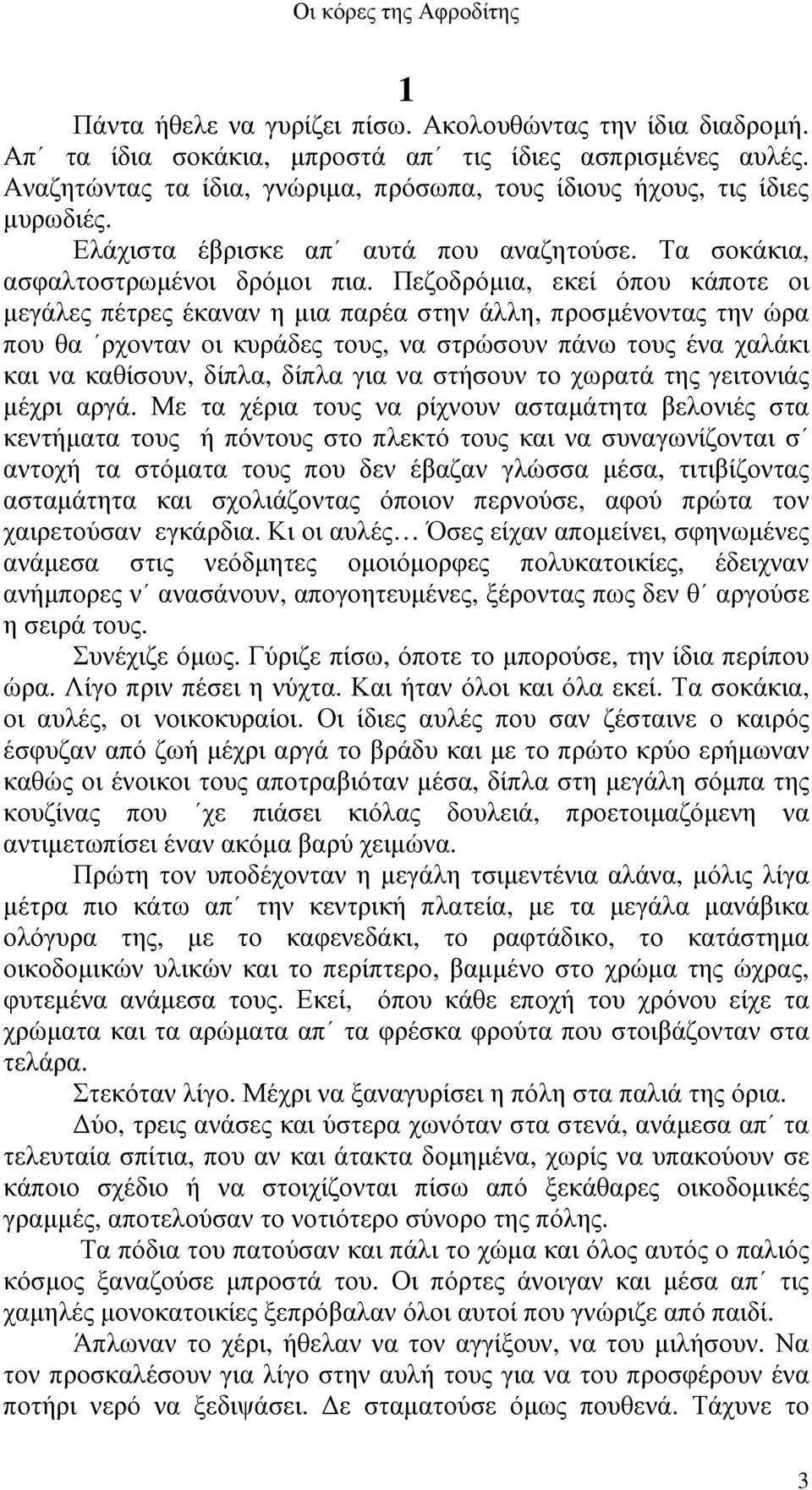 Πεζοδρόµια, εκεί όπου κάποτε οι µεγάλες πέτρες έκαναν η µια παρέα στην άλλη, προσµένοντας την ώρα που θα ρχονταν οι κυράδες τους, να στρώσουν πάνω τους ένα χαλάκι και να καθίσουν, δίπλα, δίπλα για να