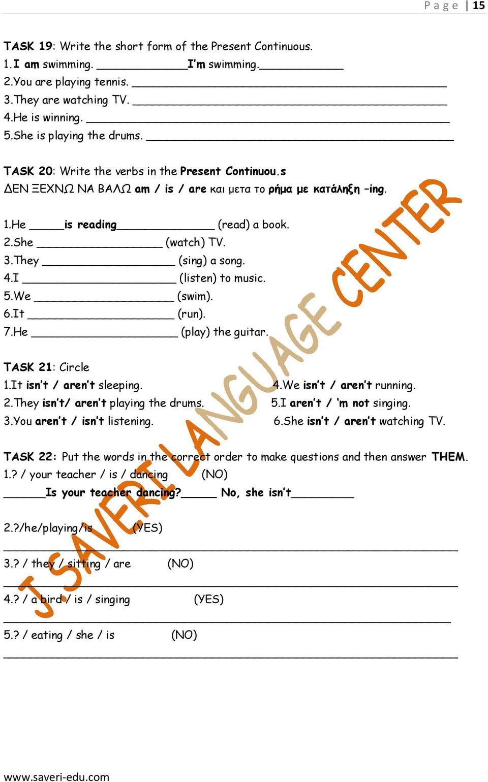 I (listen) to music. 5.We (swim). 6.It (run). 7.He (play) the guitar. TASK 21: Circle 1.It isn t / aren t sleeping. 2.They isn t/ aren t playing the drums. 3.You aren t / isn t listening. 4.