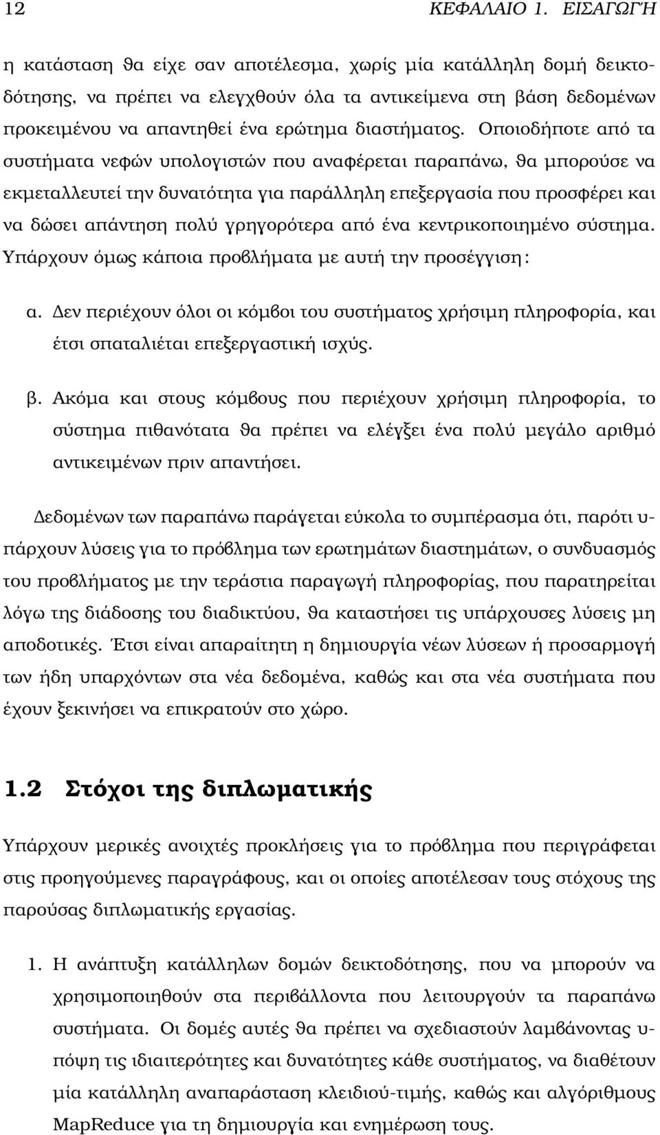 Οποιοδήποτε από τα συστήµατα νεφών υπολογιστών που αναφέρεται παραπάνω, ϑα µπορούσε να εκµεταλλευτεί την δυνατότητα για παράλληλη επεξεργασία που προσφέρει και να δώσει απάντηση πολύ γρηγορότερα από