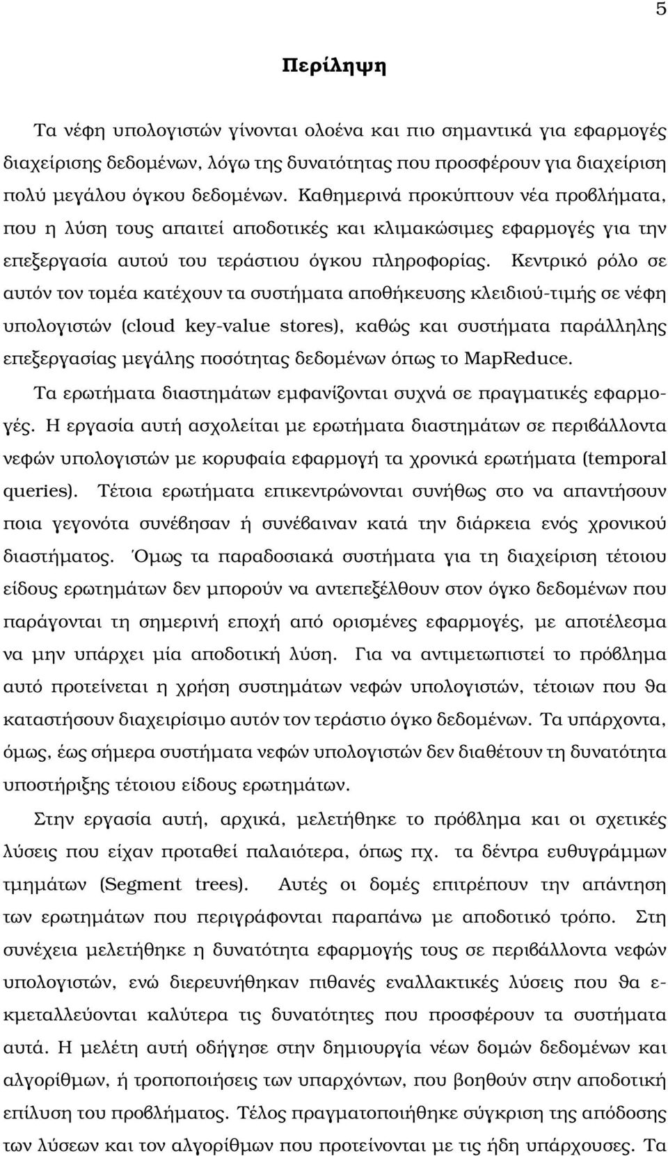 Κεντρικό ϱόλο σε αυτόν τον τοµέα κατέχουν τα συστήµατα αποθήκευσης κλειδιού-τιµής σε νέφη υπολογιστών (cloud key-value stores), καθώς και συστήµατα παράλληλης επεξεργασίας µεγάλης ποσότητας δεδοµένων