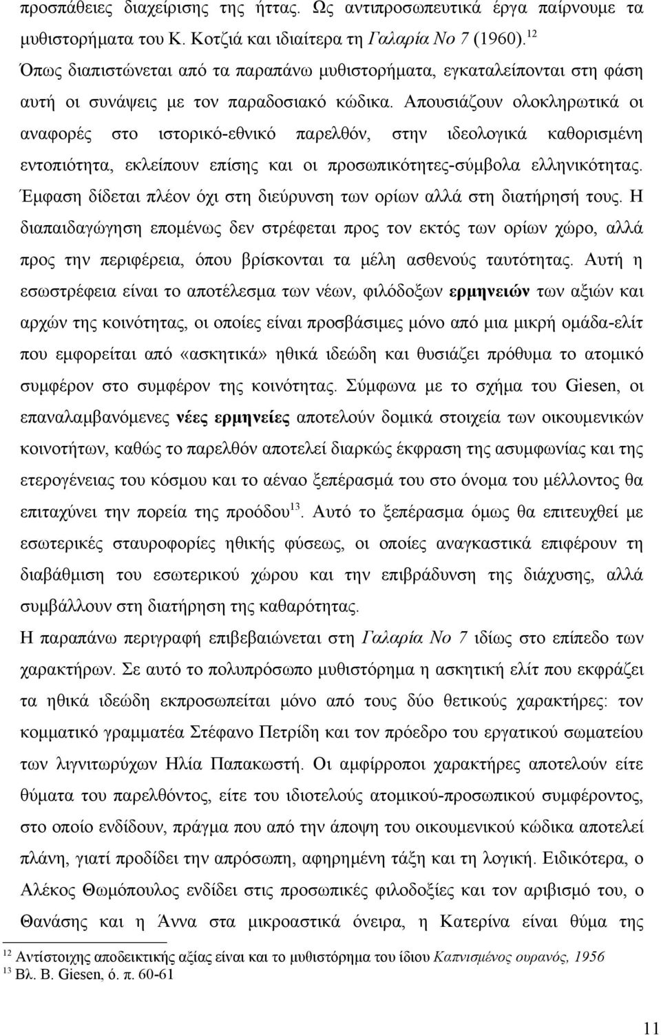 Απουσιάζουν ολοκληρωτικά οι αναφορές στο ιστορικό-εθνικό παρελθόν, στην ιδεολογικά καθορισμένη εντοπιότητα, εκλείπουν επίσης και οι προσωπικότητες-σύμβολα ελληνικότητας.