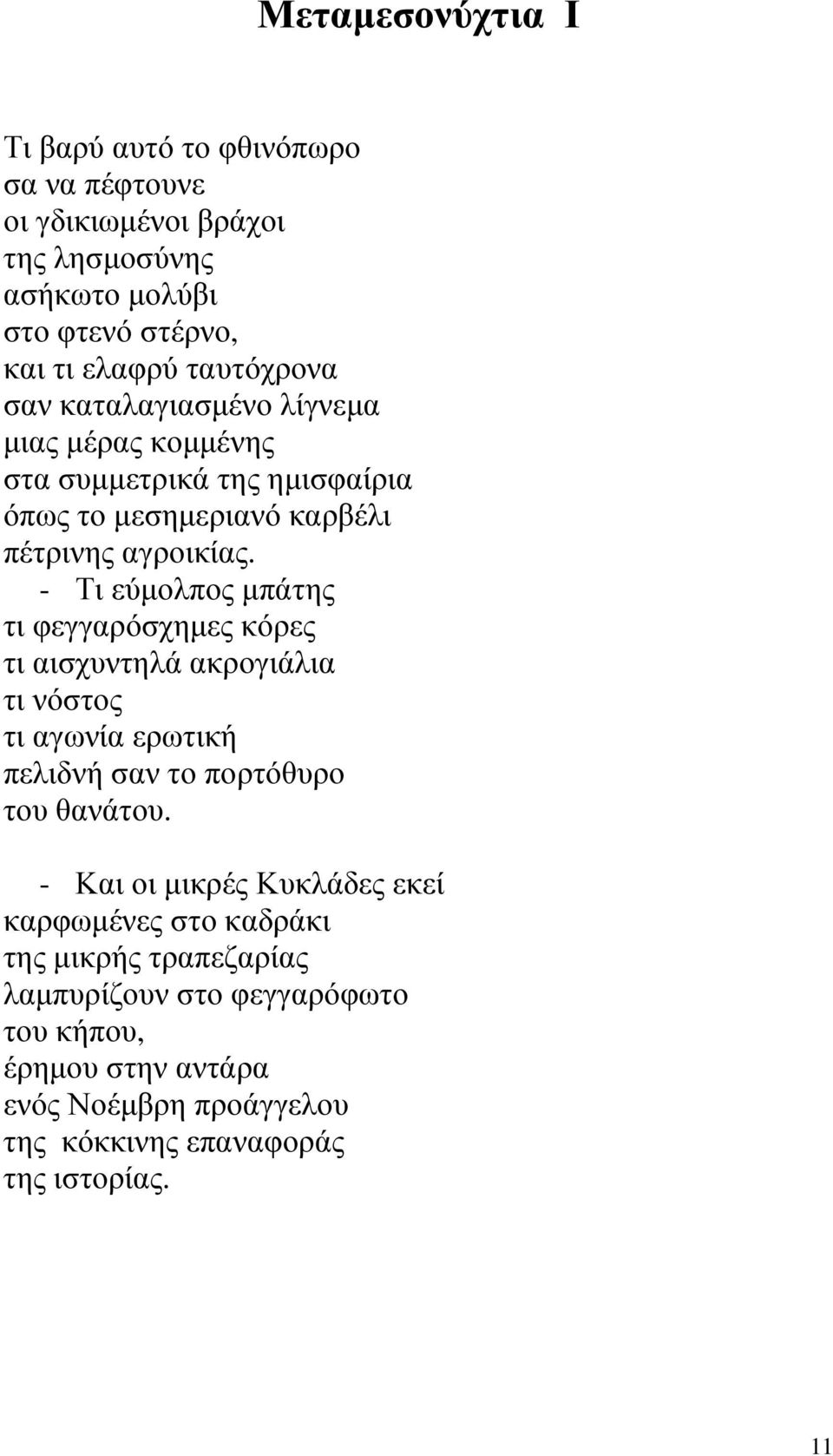 - Τι εύµολπος µπάτης τι φεγγαρόσχηµες κόρες τι αισχυντηλά ακρογιάλια τι νόστος τι αγωνία ερωτική πελιδνή σαν το πορτόθυρο του θανάτου.