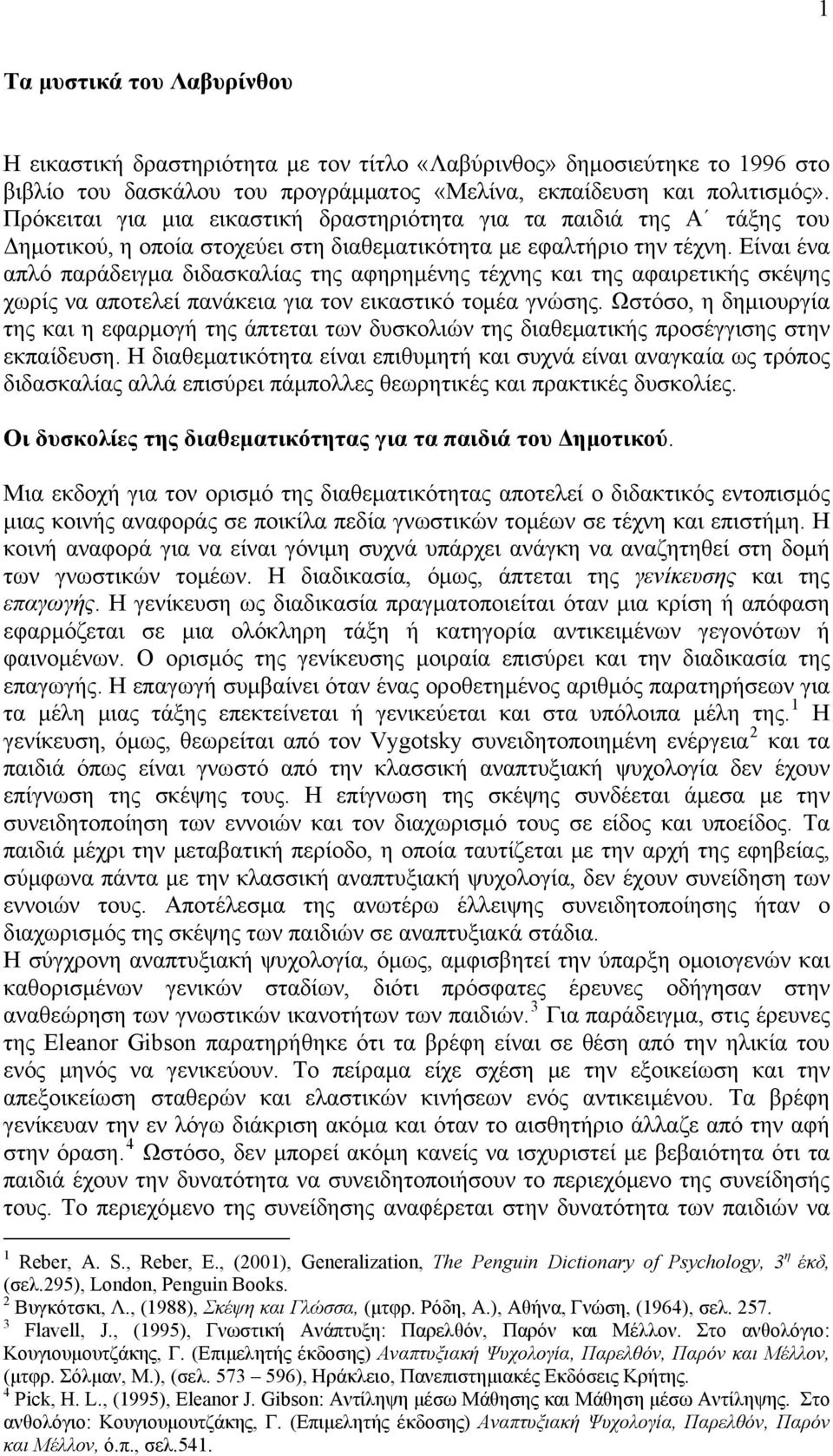 Είναι ένα απλό παράδειγμα διδασκαλίας της αφηρημένης τέχνης και της αφαιρετικής σκέψης χωρίς να αποτελεί πανάκεια για τον εικαστικό τομέα γνώσης.