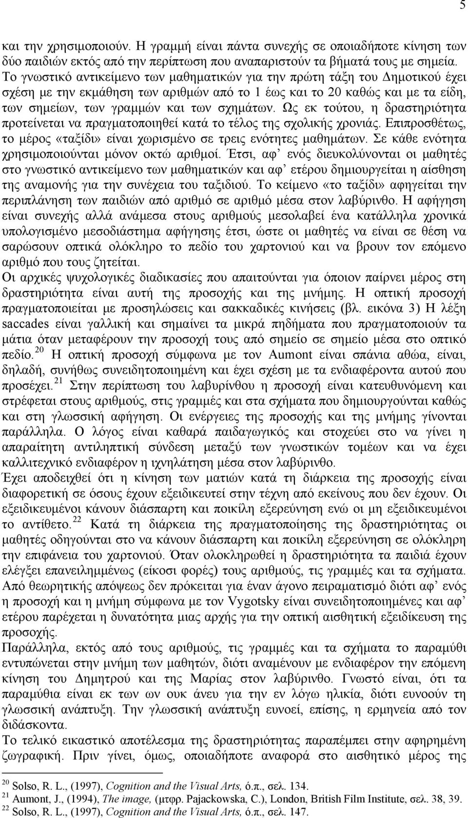 Ως εκ τούτου, η δραστηριότητα προτείνεται να πραγματοποιηθεί κατά το τέλος της σχολικής χρονιάς. Επιπροσθέτως, το μέρος «ταξίδι» είναι χωρισμένο σε τρεις ενότητες μαθημάτων.