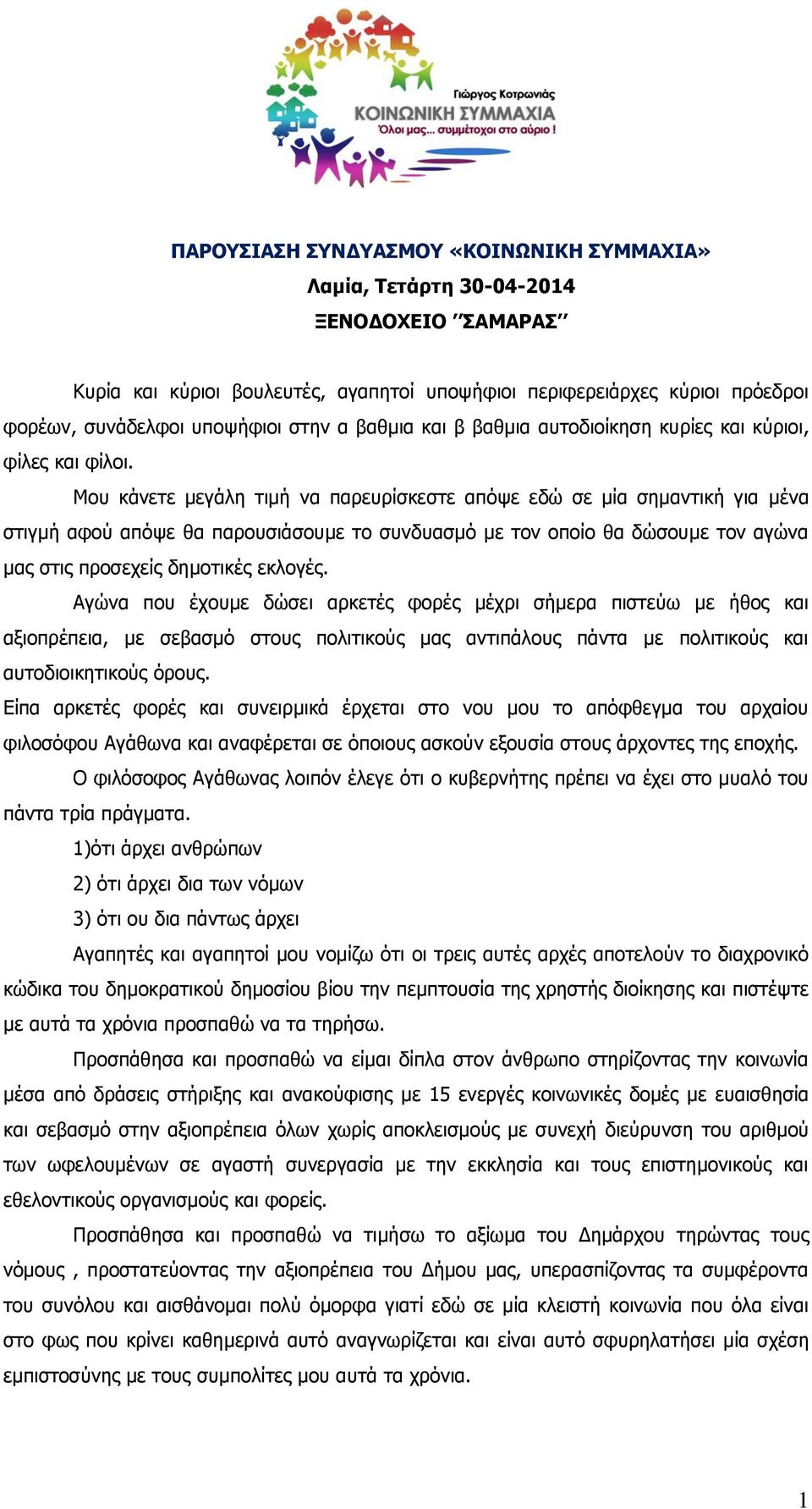 Μου κάνετε μεγάλη τιμή να παρευρίσκεστε απόψε εδώ σε μία σημαντική για μένα στιγμή αφού απόψε θα παρουσιάσουμε το συνδυασμό με τον οποίο θα δώσουμε τον αγώνα μας στις προσεχείς δημοτικές εκλογές.