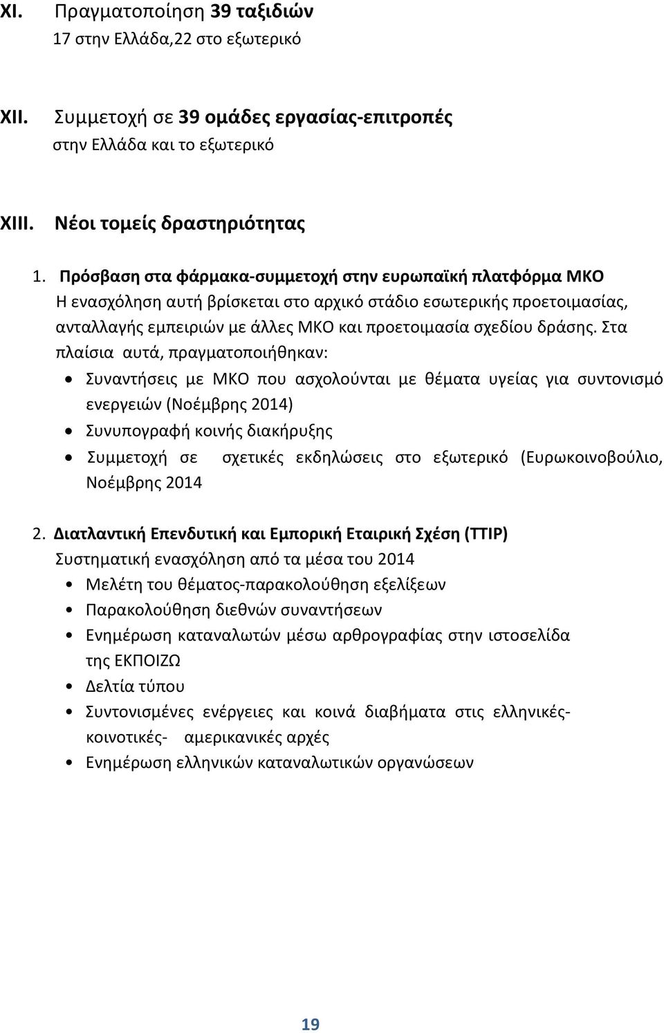 Στα πλαίσια αυτά, πραγματοποιήθηκαν: Συναντήσεις με ΜΚΟ που ασχολούνται με θέματα υγείας για συντονισμό ενεργειών (Νοέμβρης 2014) Συνυπογραφή κοινής διακήρυξης Συμμετοχή σε σχετικές εκδηλώσεις στο