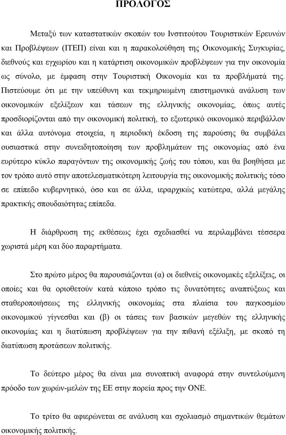 Πιστεύουµε ότι µε την υπεύθυνη και τεκµηριωµένη επιστηµονικά ανάλυση των οικονοµικών εξελίξεων και τάσεων της ελληνικής οικονοµίας, όπως αυτές προσδιορίζονται από την οικονοµική πολιτική, το