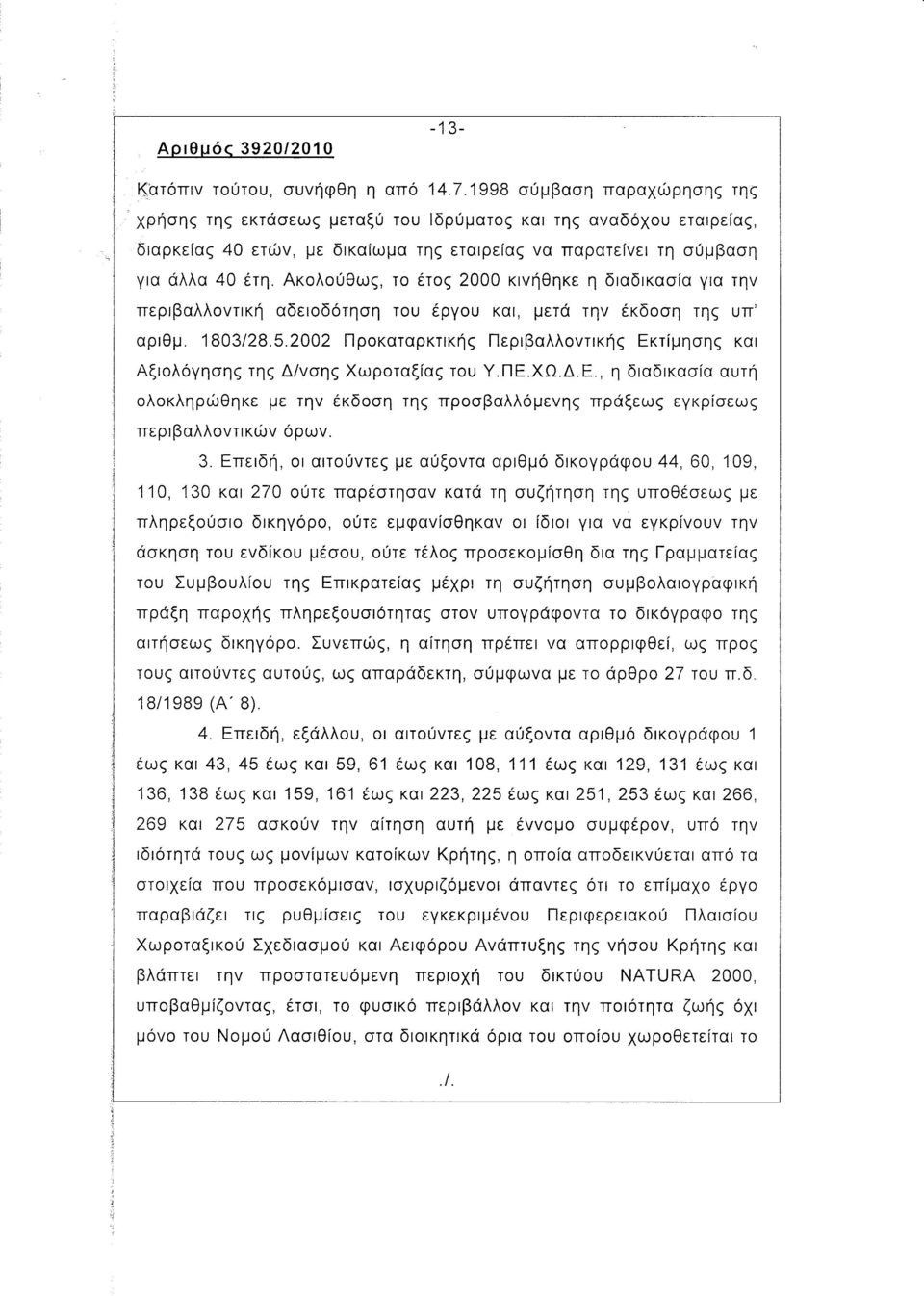 Ακολούθως, το έτος 2000 κινήθηκε η διαδικασία για την περιβαλλοντική αδειοδότηση του έργου και, μετά την έκδοση της υπ' αριθμ. 1803/28.5.