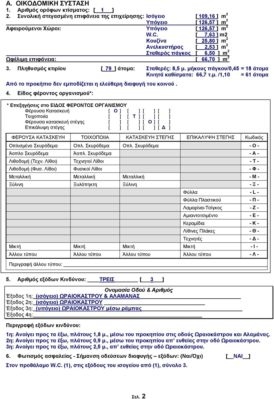 κήθνπο πάγθνπ/0,45 = 18 άηνκα Κηλεηά θαζίζκαηα: 66,7 η.κ. /1,10 = 61 άηνκα Από ην πξνθήπην δελ εκπνδίδεηαη ε ειεύζεξε δηαθπγή ηνπ θνηλνύ. 4.