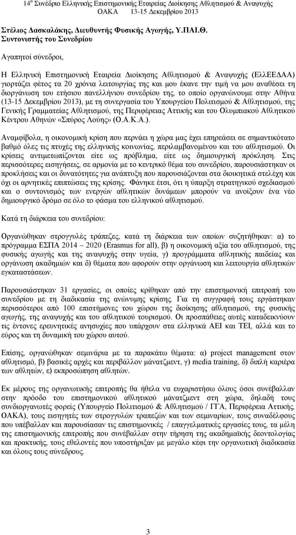 αναθέσει τη διοργάνωση του ετήσιου πανελλήνιου συνεδρίου της, το οποίο οργανώνουμε στην Αθήνα (13-15 Δεκεμβρίου 2013), με τη συνεργασία του Υπουργείου Πολιτισμού & Αθλητισμού, της Γενικής Γραμματείας