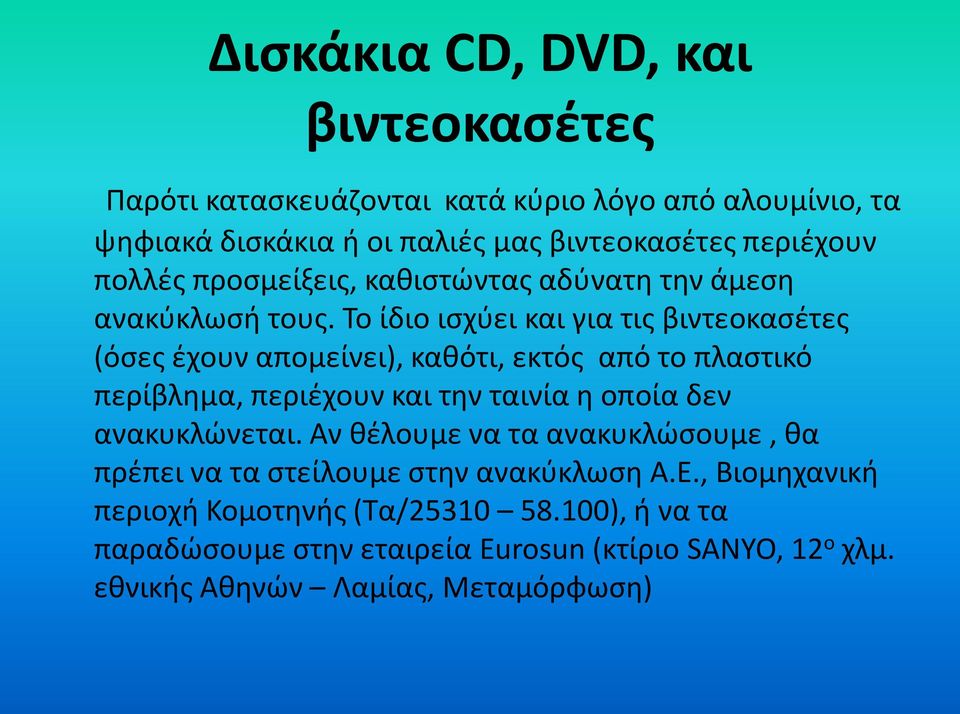 Το ίδιο ισχύει και για τις βιντεοκασέτες (όσες έχουν απομείνει), καθότι, εκτός από το πλαστικό περίβλημα, περιέχουν και την ταινία η οποία δεν