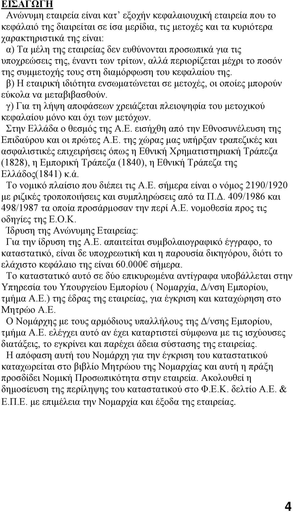 β) Η εταιρική ιδιότητα ενσωματώνεται σε μετοχές, οι οποίες μπορούν εύκολα να μεταβιβασθούν. γ) Για τη λήψη αποφάσεων χρειάζεται πλειοψηφία του μετοχικού κεφαλαίου μόνο και όχι των μετόχων.