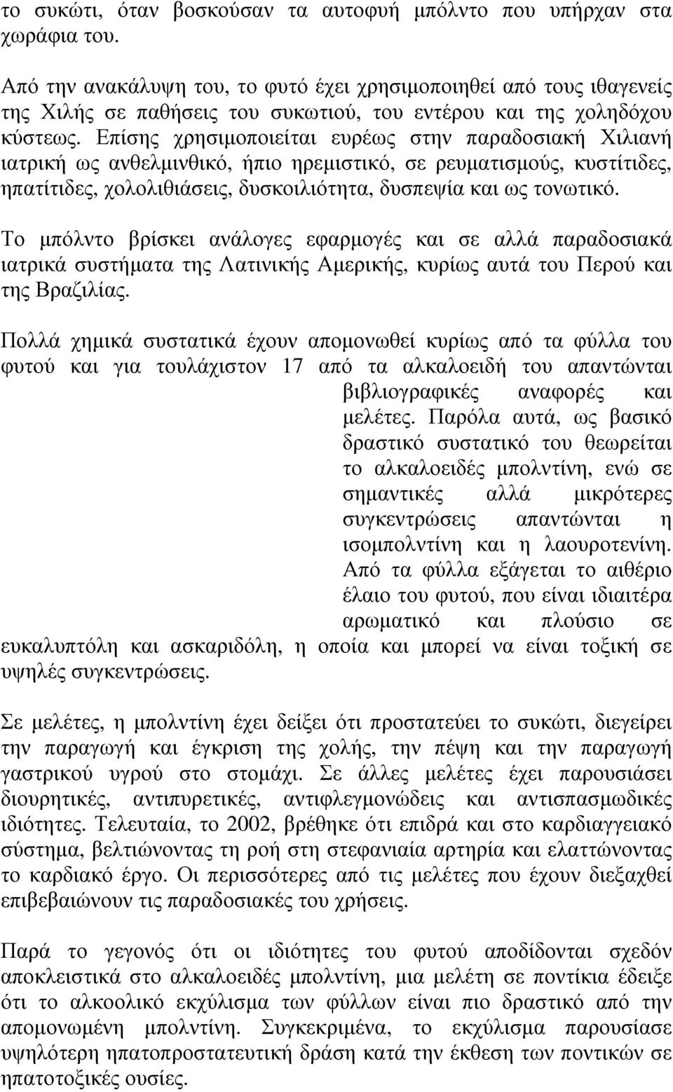 Επίσης χρησιμοποιείται ευρέως στην παραδοσιακή Χιλιανή ιατρική ως ανθελμινθικό, ήπιο ηρεμιστικό, σε ρευματισμούς, κυστίτιδες, ηπατίτιδες, χολολιθιάσεις, δυσκοιλιότητα, δυσπεψία και ως τονωτικό.