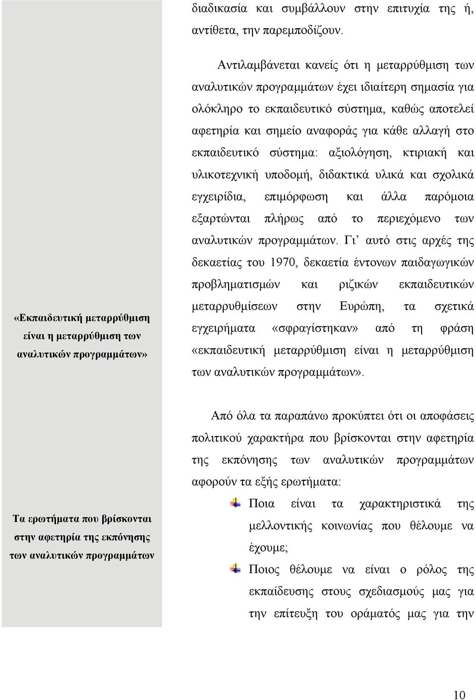 σύστημα, καθώς αποτελεί αφετηρία και σημείο αναφοράς για κάθε αλλαγή στο εκπαιδευτικό σύστημα: αξιολόγηση, κτιριακή και υλικοτεχνική υποδομή, διδακτικά υλικά και σχολικά εγχειρίδια, επιμόρφωση και