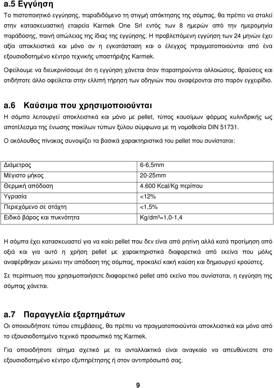 Η προβλεπόµενη εγγύηση των 24 µηνών έχει αξία αποκλειστικά και µόνο αν η εγκατάσταση και ο έλεγχος πραγµατοποιούνται από ένα εξουσιοδοτηµένο κέντρο τεχνικής υποστήριξης Karmek.