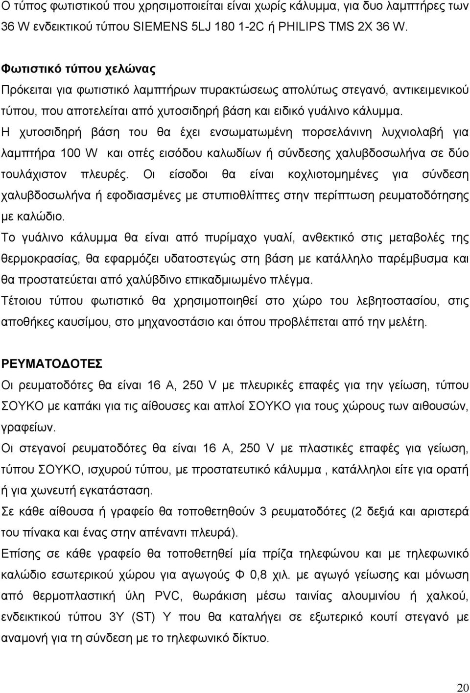 Η χυτοσιδηρή βάση του θα έχει ενσωµατωµένη πορσελάνινη λυχνιολαβή για λαµπτήρα 100 W και οπές εισόδου καλωδίων ή σύνδεσης χαλυβδοσωλήνα σε δύο τουλάχιστον πλευρές.