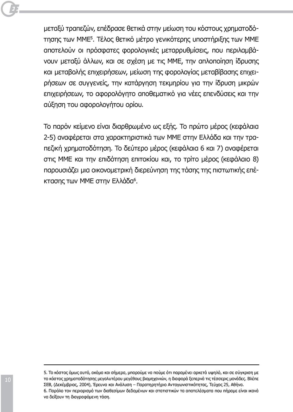 επιχειρήσεων, μείωση της φορολογίας μεταβίβασης επιχειρήσεων σε συγγενείς, την κατάργηση τεκμηρίου για την ίδρυση μικρών επιχειρήσεων, το αφορολόγητο αποθεματικό για νέες επενδύσεις και την αύξηση