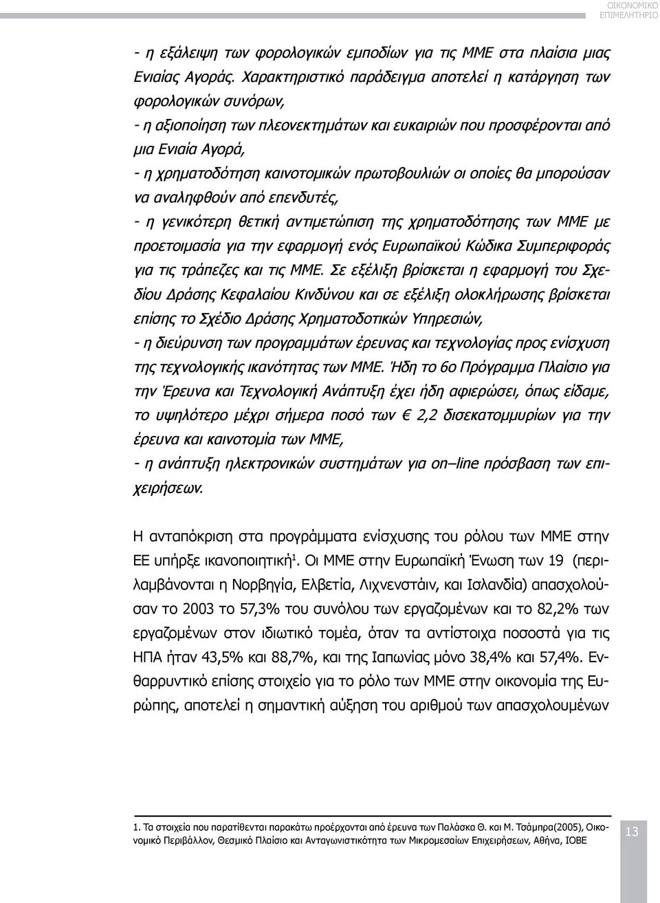 πρωτοβουλιών οι οποίες θα μπορούσαν να αναληφθούν από επενδυτές, - η γενικότερη θετική αντιμετώπιση της χρηματοδότησης των ΜΜΕ με προετοιμασία για την εφαρμογή ενός Ευρωπαϊκού Κώδικα Συμπεριφοράς για