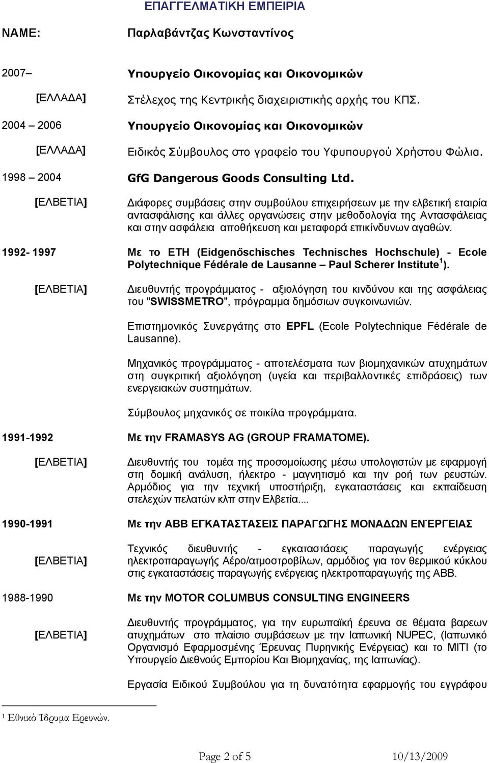 Διάφορες συμβάσεις στην συμβούλου επιχειρήσεων με την ελβετική εταιρία αντασφάλισης και άλλες οργανώσεις στην μεθοδολογία της Αντασφάλειας και στην ασφάλεια αποθήκευση και μεταφορά επικίνδυνων αγαθών.