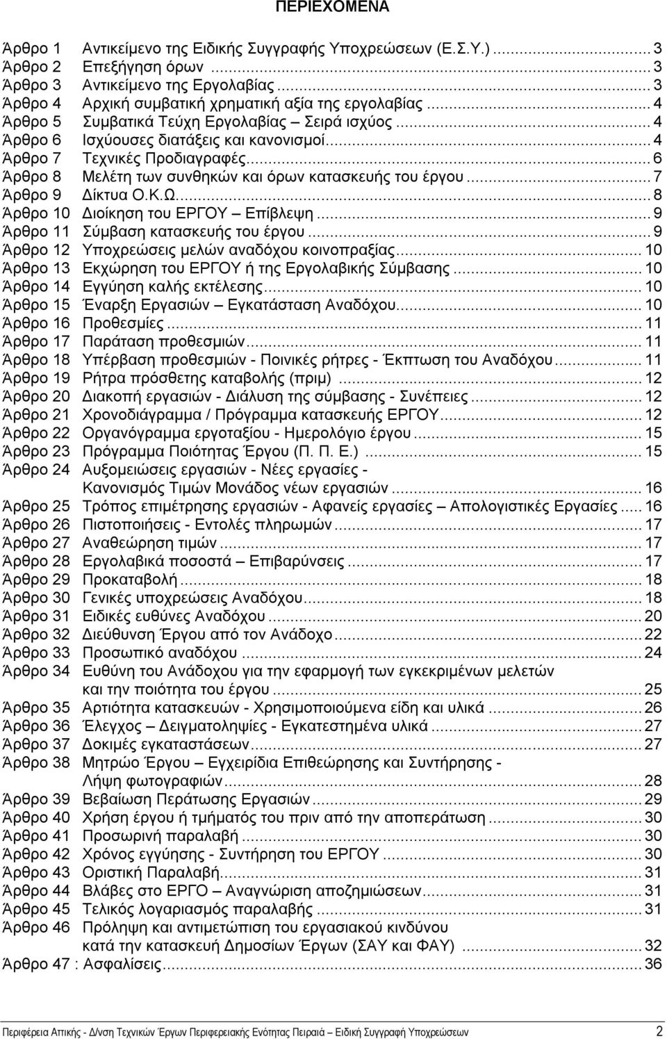 .. 6 Άρθρο 8 Μελέτη των συνθηκών και όρων κατασκευής του έργου... 7 Άρθρο 9 Δίκτυα Ο.Κ.Ω... 8 Άρθρο 10 Διοίκηση του ΕΡΓΟΥ Επίβλεψη... 9 Άρθρο 11 Σύμβαση κατασκευής του έργου.