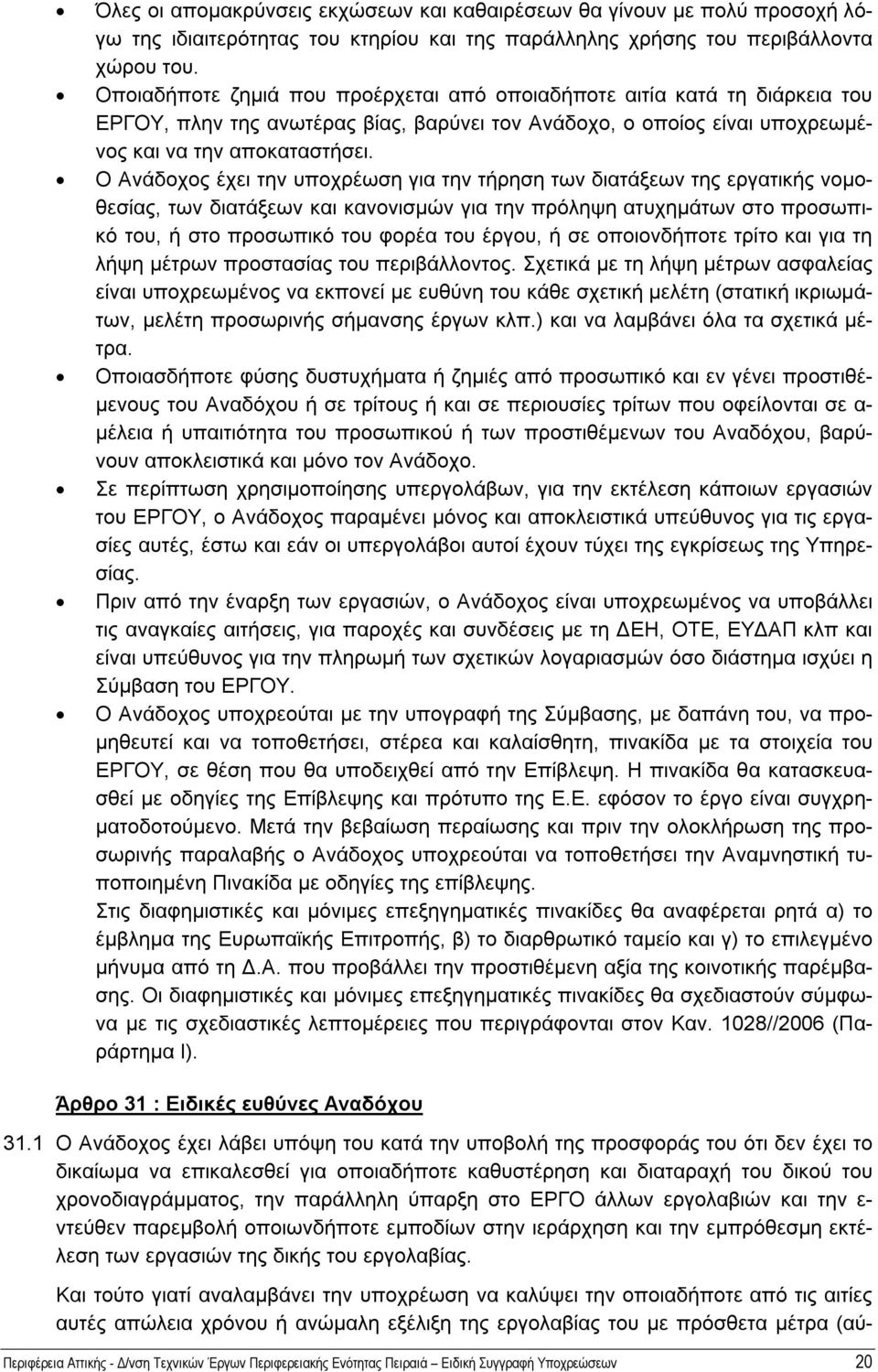 Ο Ανάδοχος έχει την υποχρέωση για την τήρηση των διατάξεων της εργατικής νομοθεσίας, των διατάξεων και κανονισμών για την πρόληψη ατυχημάτων στο προσωπικό του, ή στο προσωπικό του φορέα του έργου, ή