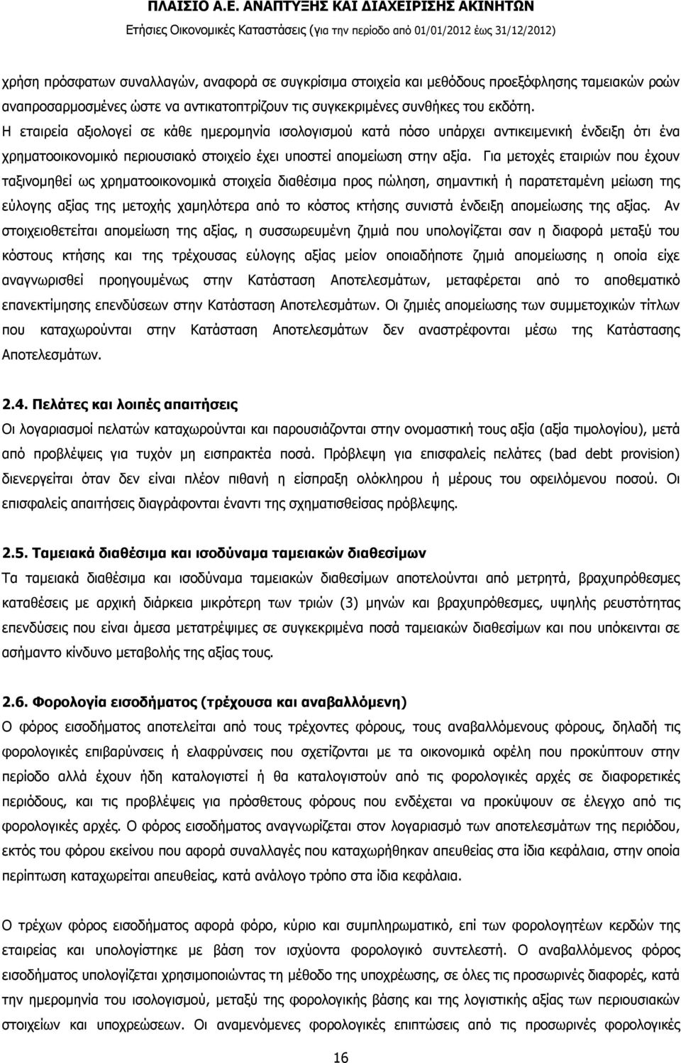 Για μετοχές εταιριών που έχουν ταξινομηθεί ως χρηματοοικονομικά στοιχεία διαθέσιμα προς πώληση, σημαντική ή παρατεταμένη μείωση της εύλογης αξίας της μετοχής χαμηλότερα από το κόστος κτήσης συνιστά