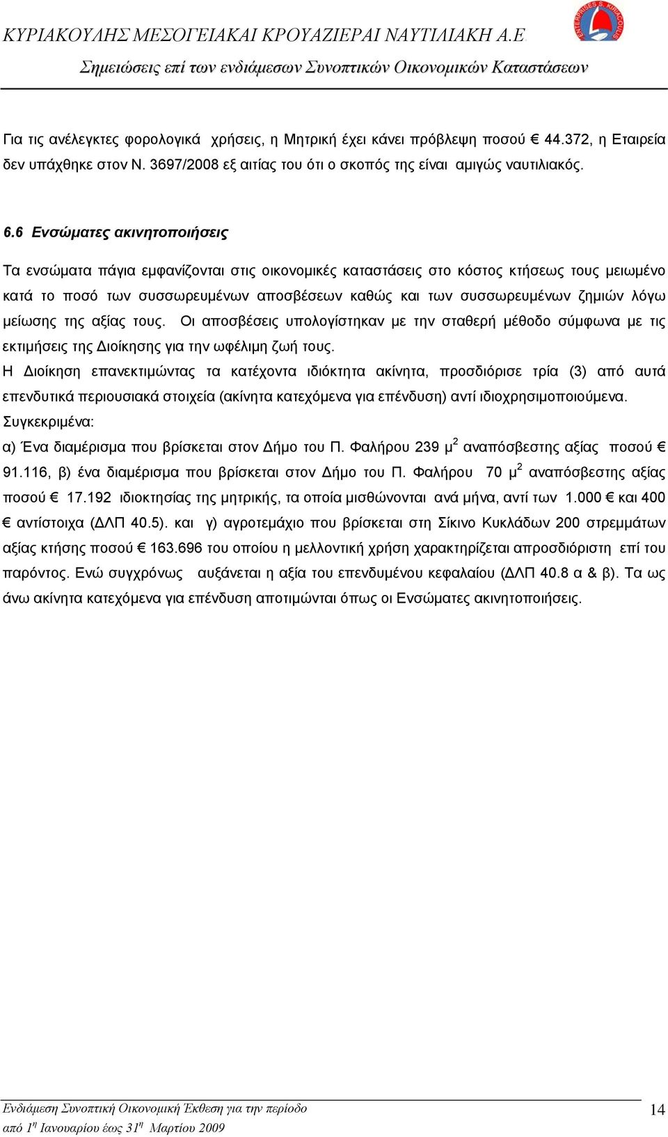 λόγω μείωσης της αξίας τους. Οι αποσβέσεις υπολογίστηκαν με την σταθερή μέθοδο σύμφωνα με τις εκτιμήσεις της Διοίκησης για την ωφέλιμη ζωή τους.