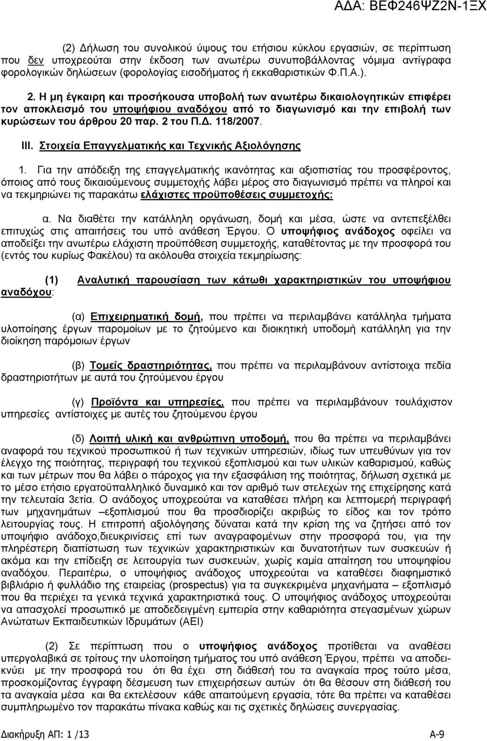 Η μη έγκαιρη και προσήκουσα υποβολή των ανωτέρω δικαιολογητικών επιφέρει τον αποκλεισμό του υποψήφιου αναδόχου από το διαγωνισμό και την επιβολή των κυρώσεων του άρθρου 20 παρ. 2 του Π.Δ. 118/2007.