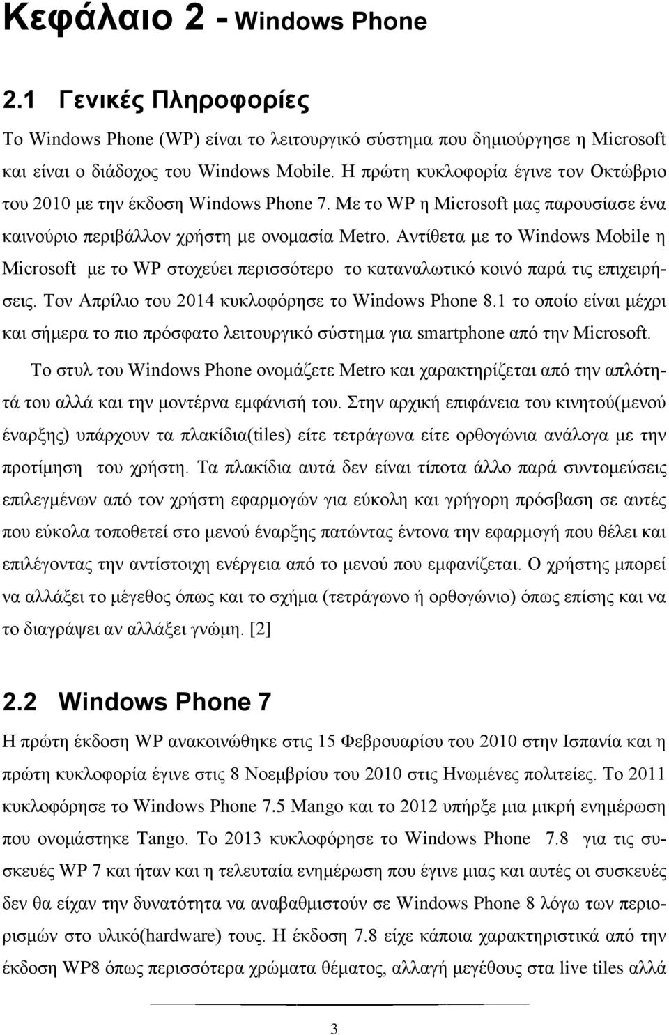 Αντίθετα με το Windows Mobile η Microsoft με το WP στοχεύει περισσότερο το καταναλωτικό κοινό παρά τις επιχειρήσεις. Τον Απρίλιο του 2014 κυκλοφόρησε το Windows Phone 8.