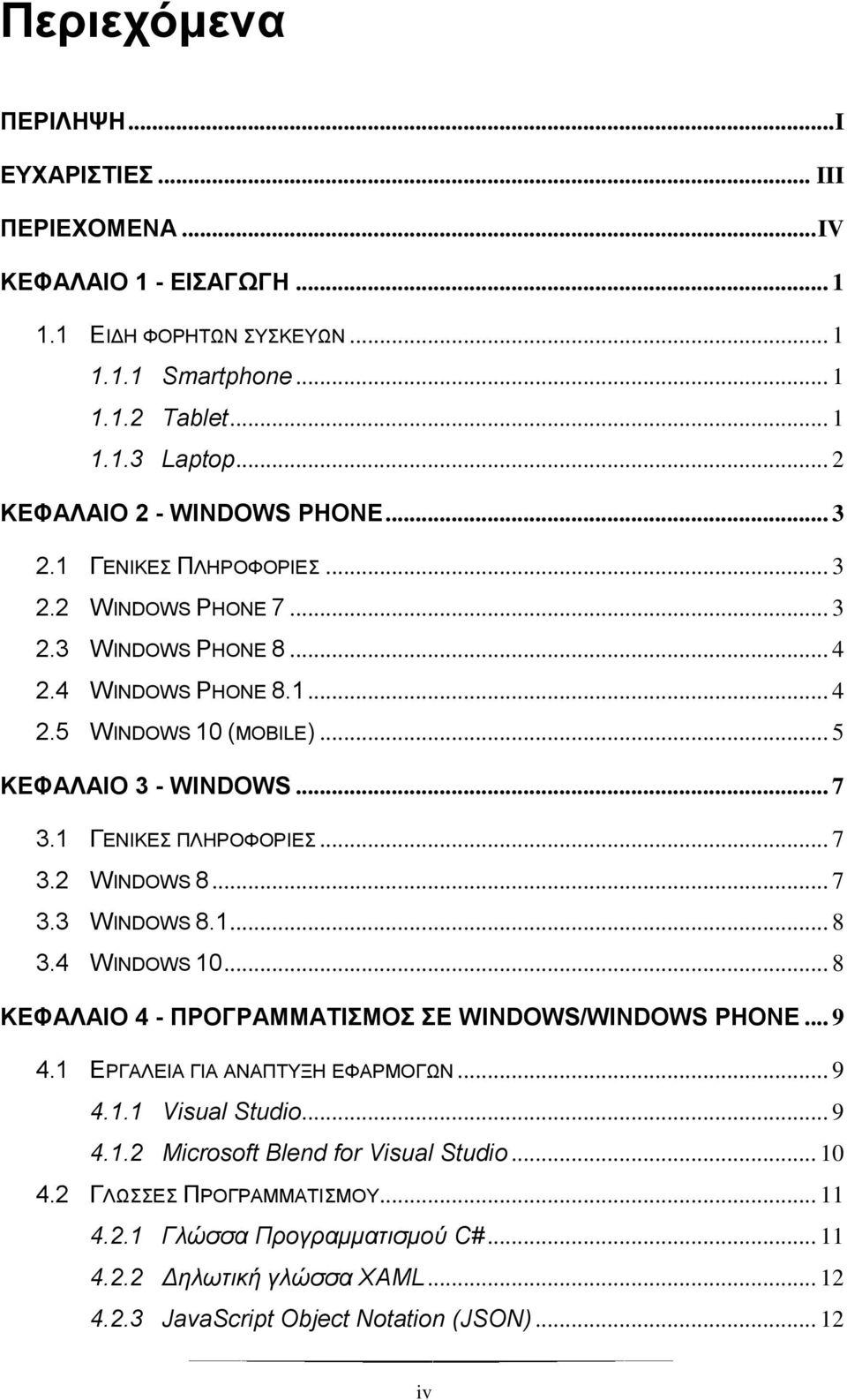 .. 7 3.1 ΓΕΝΙΚΕΣ ΠΛΗΡΟΦΟΡΙΕΣ... 7 3.2 WINDOWS 8... 7 3.3 WINDOWS 8.1... 8 3.4 WINDOWS 10... 8 ΚΕΦΑΛΑΙΟ 4 - ΠΡΟΓΡΑΜΜΑΤΙΣΜΟΣ ΣΕ WINDOWS/WINDOWS PHONE... 9 4.1 ΕΡΓΑΛΕΙΑ ΓΙΑ ΑΝΑΠΤΥΞΗ ΕΦΑΡΜΟΓΩΝ... 9 4.1.1 Visual Studio.