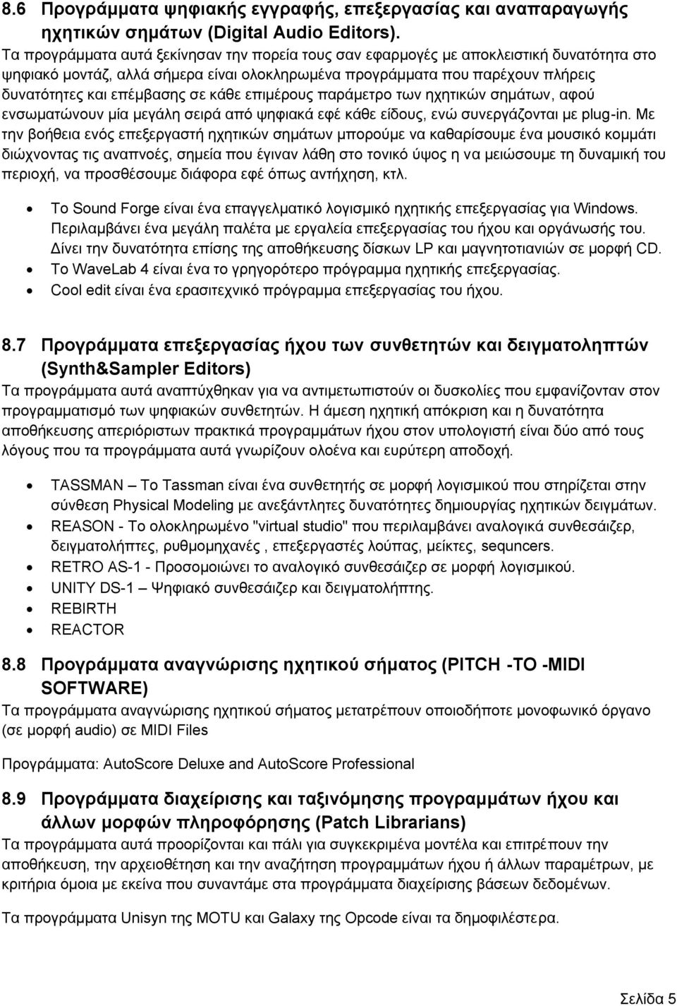 κάθε επιμέρους παράμετρο των ηχητικών σημάτων, αφού ενσωματώνουν μία μεγάλη σειρά από ψηφιακά εφέ κάθε είδους, ενώ συνεργάζονται με plug-in.