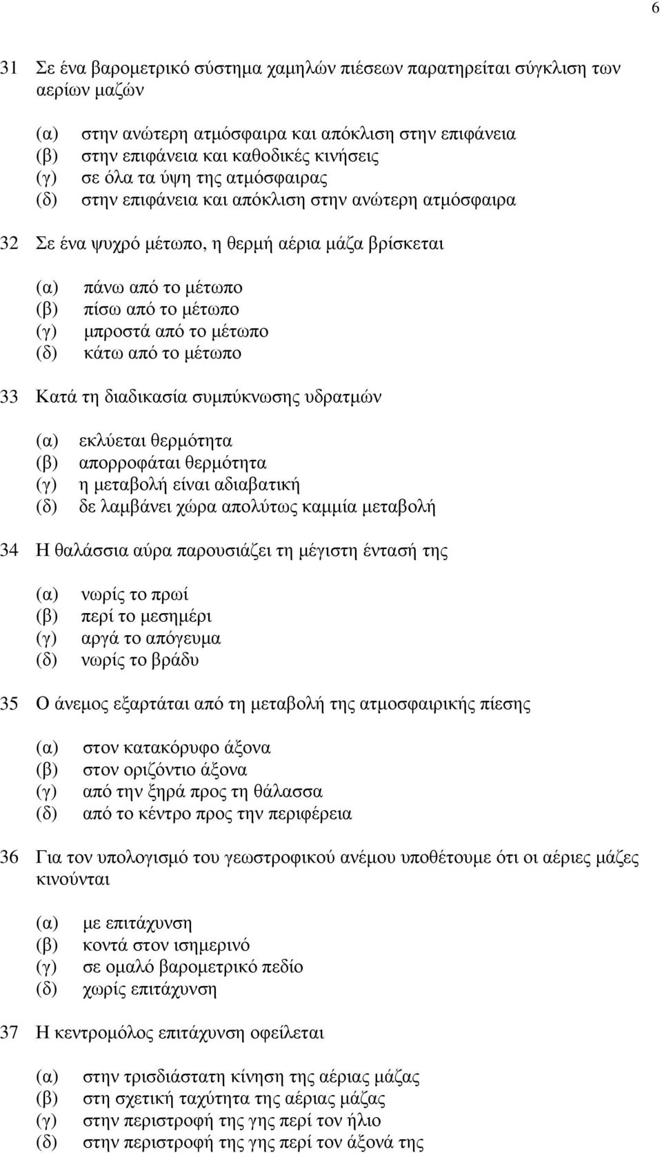 Κατά τη διαδικασία συµπύκνωσης υδρατµών εκλύεται θερµότητα απορροφάται θερµότητα η µεταβολή είναι αδιαβατική δε λαµβάνει χώρα απολύτως καµµία µεταβολή 34 Η θαλάσσια αύρα παρουσιάζει τη µέγιστη έντασή