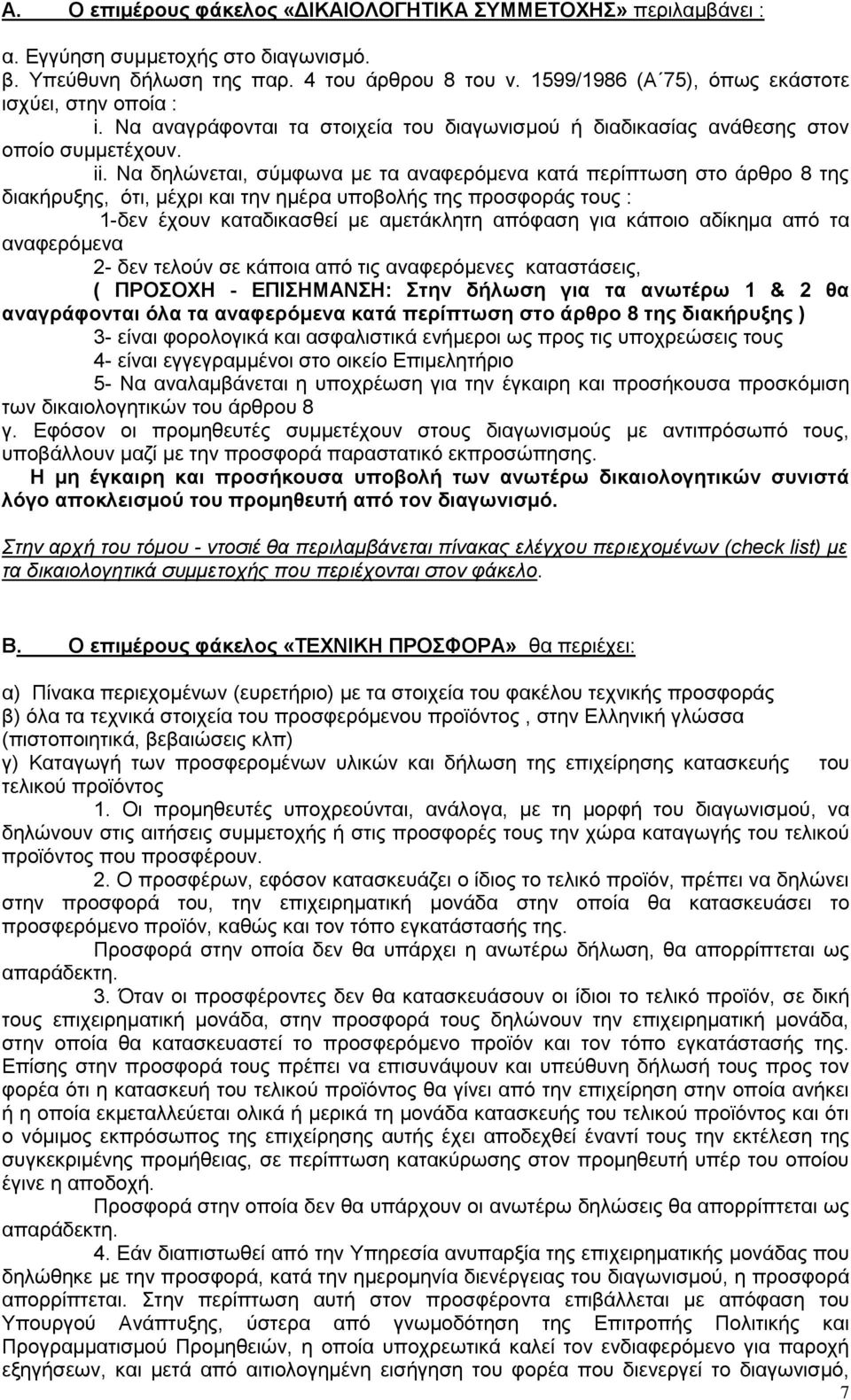 Να δηλώνεται, σύμφωνα με τα αναφερόμενα κατά περίπτωση στο άρθρο 8 της διακήρυξης, ότι, μέχρι και την ημέρα υποβολής της προσφοράς τους : 1-δεν έχουν καταδικασθεί με αμετάκλητη απόφαση για κάποιο