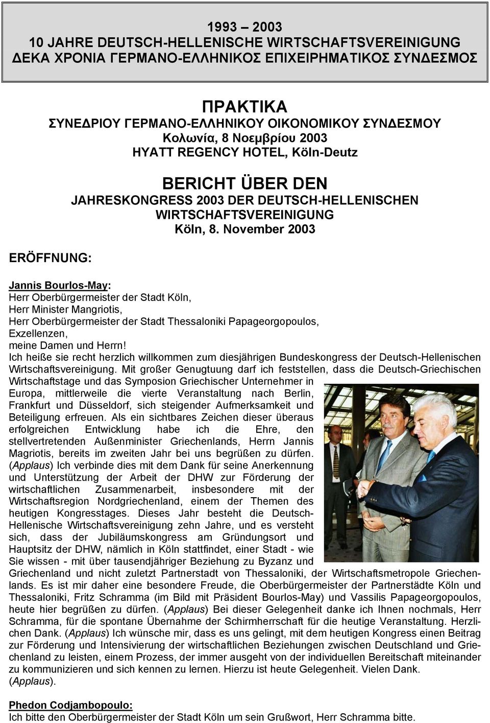 November 2003 Jannis Bourlos-May: Herr Oberbürgermeister der Stadt Köln, Herr Minister Mangriotis, Herr Oberbürgermeister der Stadt Thessaloniki Papageorgopoulos, Exzellenzen, meine Damen und Herrn!