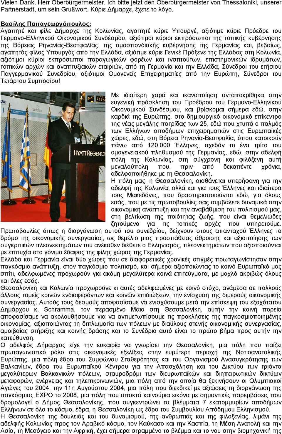 κυβέρνησης της Βόρειας Ρηνανίας-Βεστφαλίας, της οµοσπονδιακής κυβέρνησης της Γερµανίας και, βεβαίως, αγαπητός φίλος Υπουργός από την Ελλάδα, αξιότιµε κύριε Γενικέ Πρόξενε της Ελλάδας στη Κολωνία,