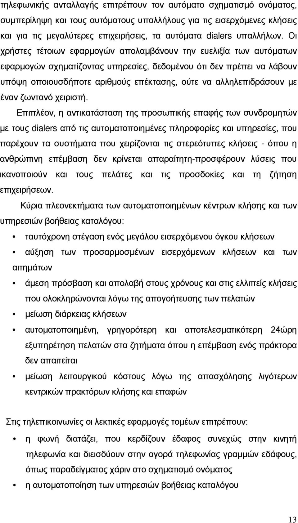 Οι χρήστες τέτοιων εφαρμογών απολαμβάνουν την ευελιξία των αυτόματων εφαρμογών σχηματίζοντας υπηρεσίες, δεδομένου ότι δεν πρέπει να λάβουν υπόψη οποιουσδήποτε αριθμούς επέκτασης, ούτε να