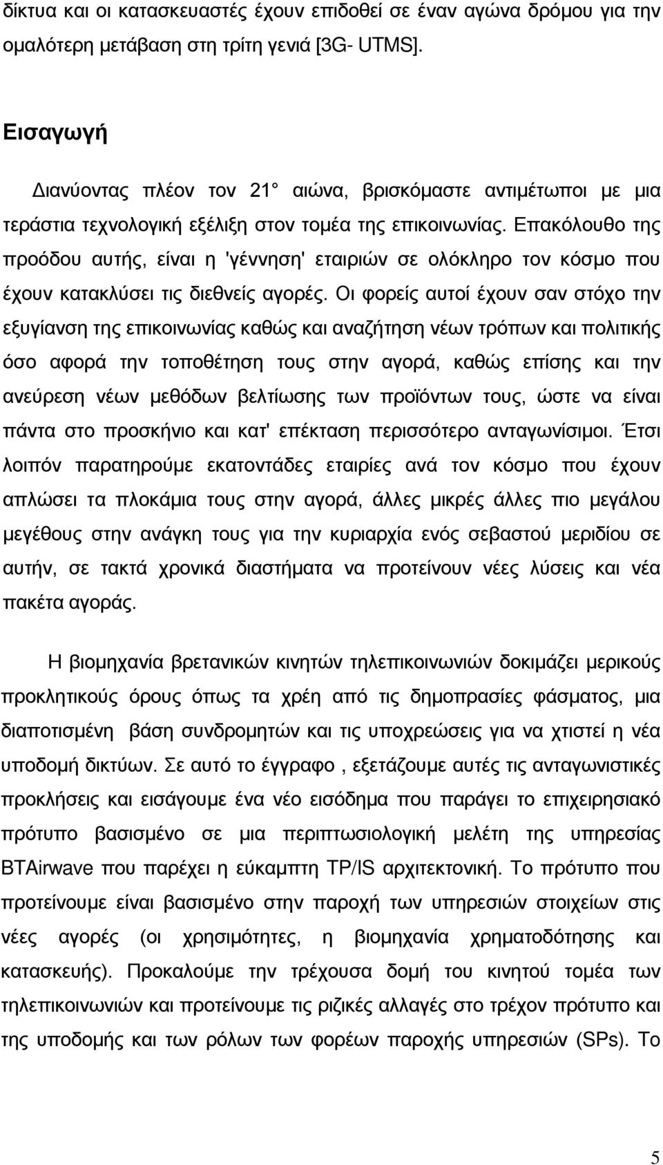 Επακόλουθο της προόδου αυτής, είναι η 'γέννηση' εταιριών σε ολόκληρο τον κόσμο που έχουν κατακλύσει τις διεθνείς αγορές.