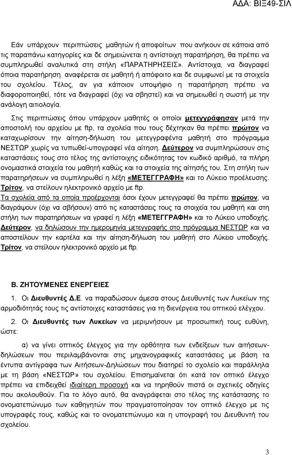 Τέλος, αν για κάποιον υποψήφιο η παρατήρηση πρέπει να διαφοροποιηθεί, τότε να διαγραφεί (όχι να σβηστεί) και να σημειωθεί η σωστή με την ανάλογη αιτιολογία.