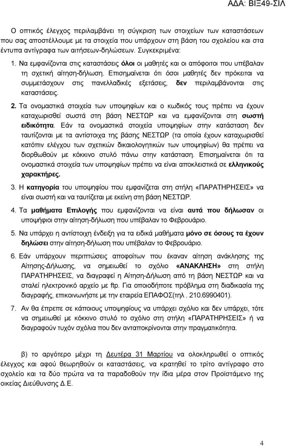 Επισημαίνεται ότι όσοι μαθητές δεν πρόκειται να συμμετάσχουν στις πανελλαδικές εξετάσεις, δεν περιλαμβάνονται στις καταστάσεις. 2.