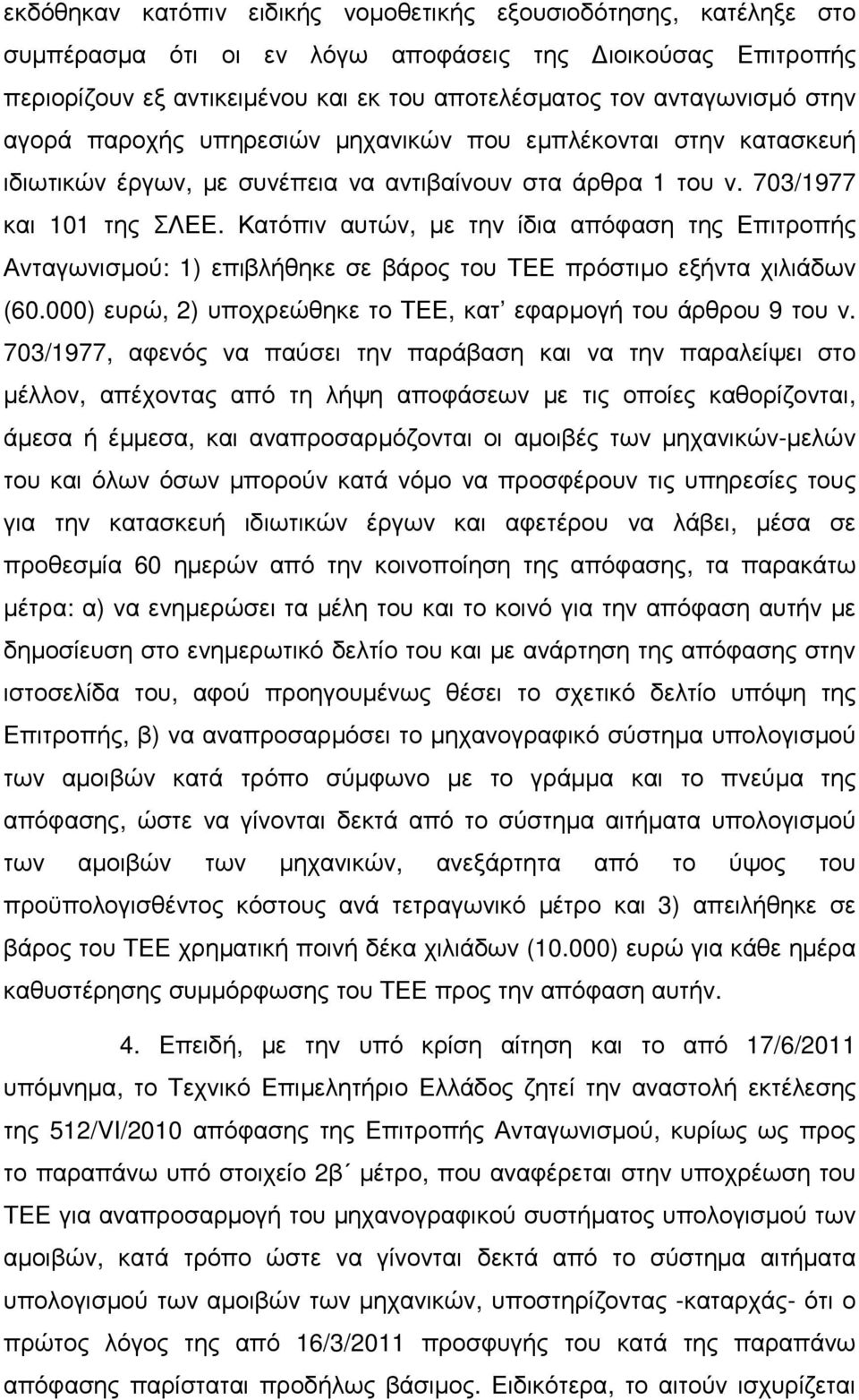 Κατόπιν αυτών, µε την ίδια απόφαση της Επιτροπής Ανταγωνισµού: 1) επιβλήθηκε σε βάρος του ΤΕΕ πρόστιµο εξήντα χιλιάδων (60.000) ευρώ, 2) υποχρεώθηκε το ΤΕΕ, κατ εφαρµογή του άρθρου 9 του ν.