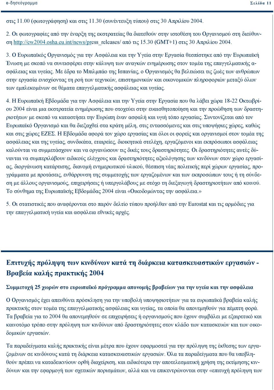 3. Ο Ευρωπαϊκός Οργανισµός για την Ασφάλεια και την Υγεία στην Εργασία θεσπίστηκε από την Ευρωπαϊκή Ένωση µε σκοπό να συνεισφέρει στην κάλυψη των αναγκών ενηµέρωσης στον τοµέα της επαγγελµατικής α-